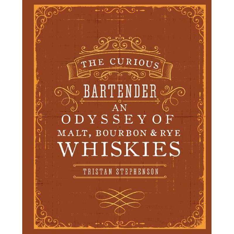 Curious Bartender: An Odyssey of Malt, Bourbon & Rye Whiskies by Tristan Stephenson