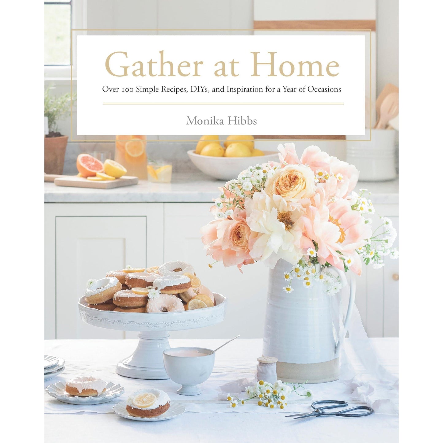 Gather at Home: Over 100 Simple Recipes, DIYs, and Inspiration for a Year of Occasions