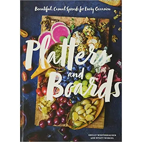 Platters and Boards: Beautiful, Casual Spreads for Every Occasion by Shelly Westerhausen PENGUIN HOUSE
