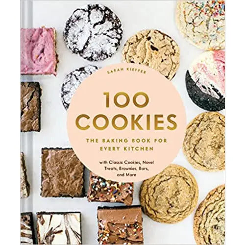100 Cookies: The Baking Book for Every Kitchen, with Classic Cookies, Novel Treats, Brownies, Bars, and More by Sarah Kieffer PENGUIN HOUSE