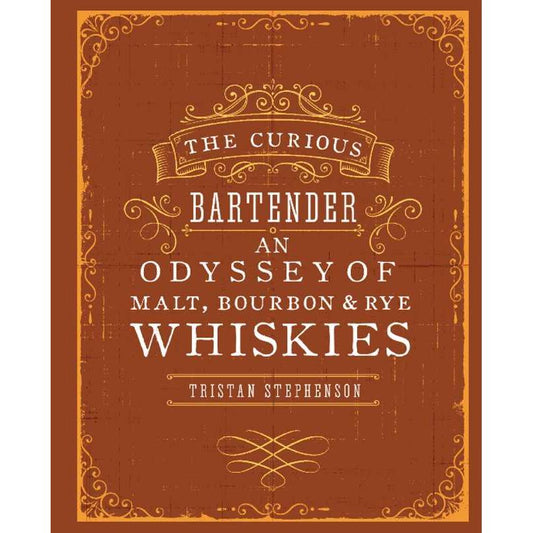 Curious Bartender: An Odyssey of Malt, Bourbon & Rye Whiskies by Tristan Stephenson