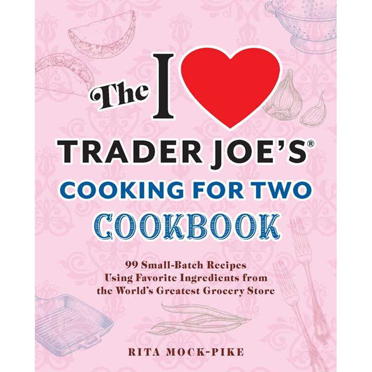 I Love Trader Joe's Cooking for Two Cookbook by Rita Mock-Pike