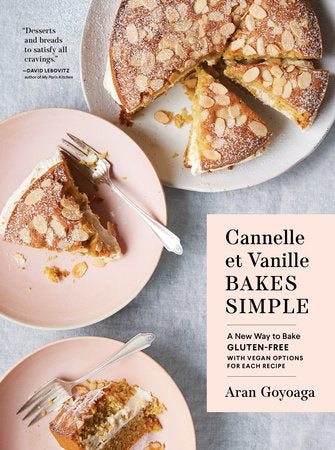 Cannelle et Vanille Bakes Simple A New Way to Bake Gluten-Free (with Vegan Options for Most Recipes)