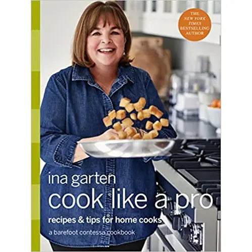Cook Like a Pro: Recipes and Tips for Home Cooks: A Barefoot Contessa Cookbook by Ina Garten PENGUIN HOUSE