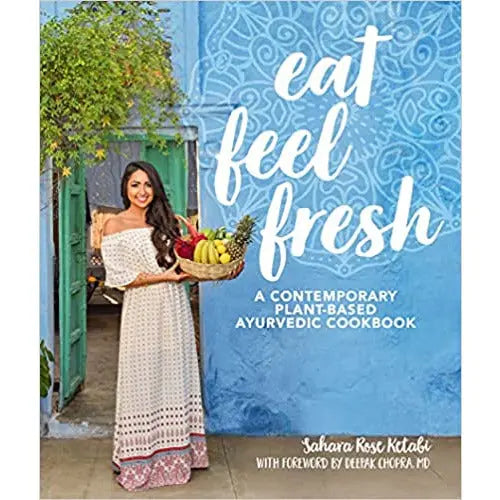 Eat Feel Fresh: A Contemporary, Plant-Based Ayurvedic Cookbook by Sahara Rose Ketabi PENGUIN HOUSE