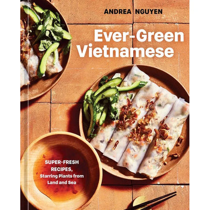 Ever-Green Vietnamese: Super-Fresh Recipes, Starring Plants from Land and Sea