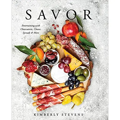 Savor: Entertaining with Charcuterie, Cheese, Spreads & More! by Kimberly Stevens PENGUIN HOUSE