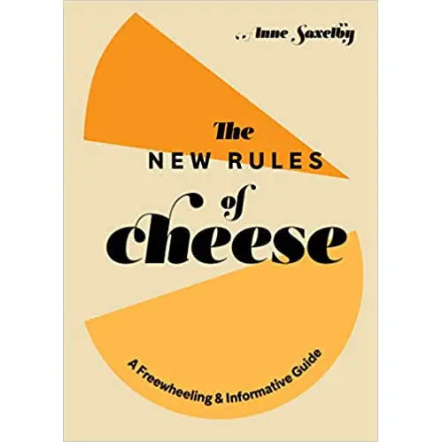 The New Rules of Cheese: A Freewheeling and Informative Guide by Anne Saxelby PENGUIN HOUSE