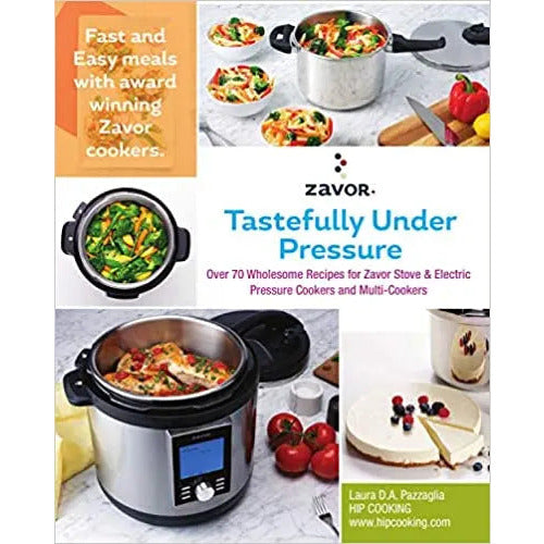 Tastefully Under Pressure: Over 70 Wholesome Recipes for Zavor Stove & Electric Pressure Cookers and Multi-Cookers FAGOR